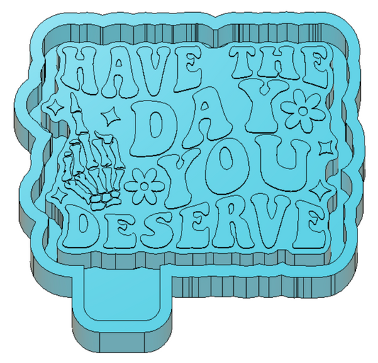 Have the Day You Deserve Freshie Housing or Silicone Mold