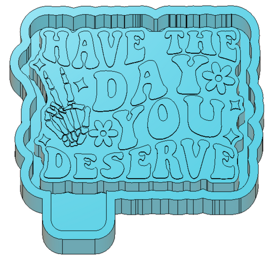 Have the Day You Deserve Freshie Housing or Silicone Mold