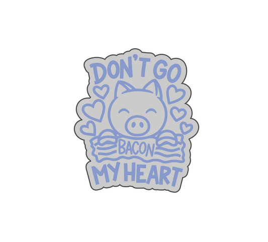 Don't go bacon my heart Acrylic Molding Blank