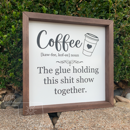 Coffee- The Glue Holding This Shit Show Together Wood Sign Novelty Signs